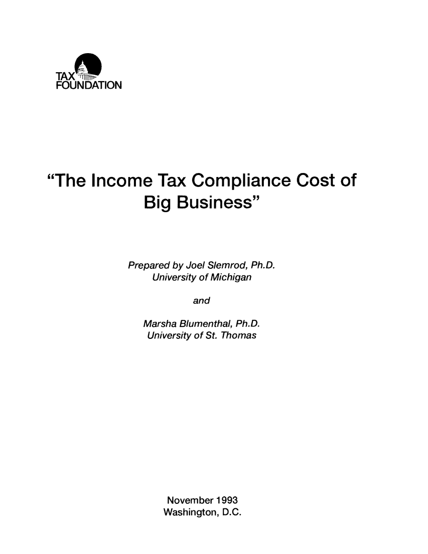 handle is hein.taxfoundation/taxfaaob0001 and id is 1 raw text is: TAXft
FOUNDATION
The Income Tax Compliance Cost of
Big Business
Prepared by Joel Slemrod, Ph.D.
University of Michigan
and
Marsha Blumenthal, Ph.D.
University of St. Thomas

November 1993
Washington, D.C.


