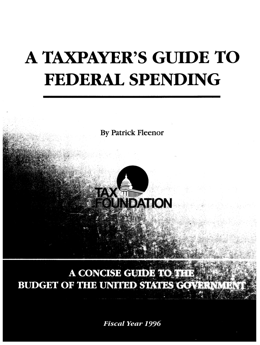 handle is hein.taxfoundation/txgfsp0001 and id is 1 raw text is: A TAXPAYER'S GUIDE TO
FEDERAL SPENDING
By Patrick Fleenor

on^k I


