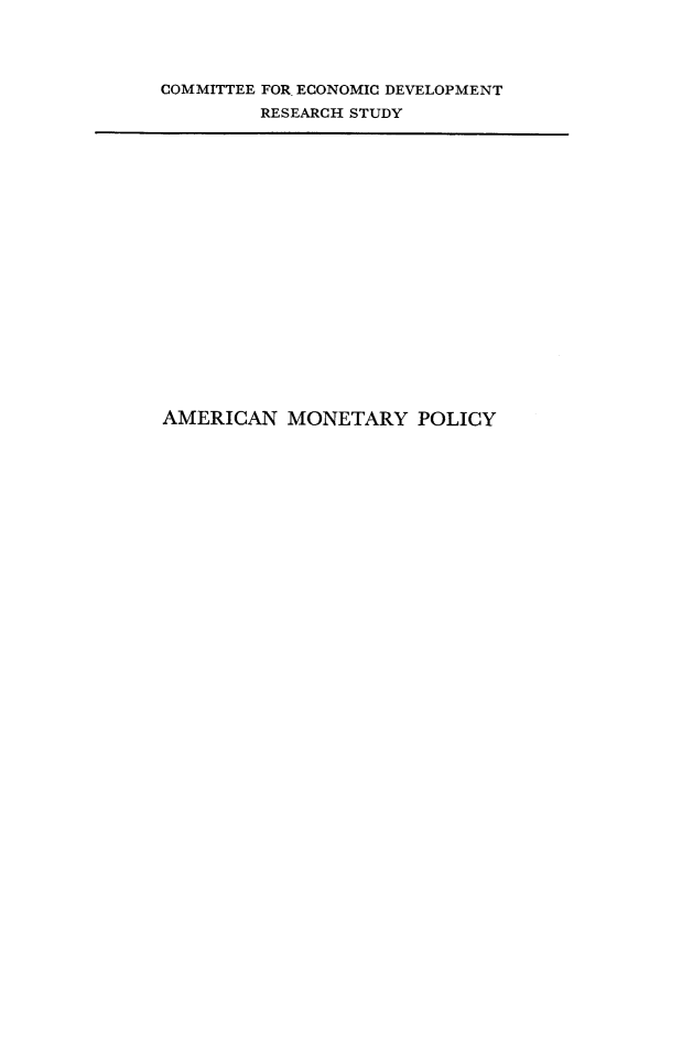 handle is hein.tera/amontep0001 and id is 1 raw text is: 




COMMITTEE FOR ECONOMIC DEVELOPMENT
         RESEARCH STUDY


AMERICAN MONETARY POLICY



