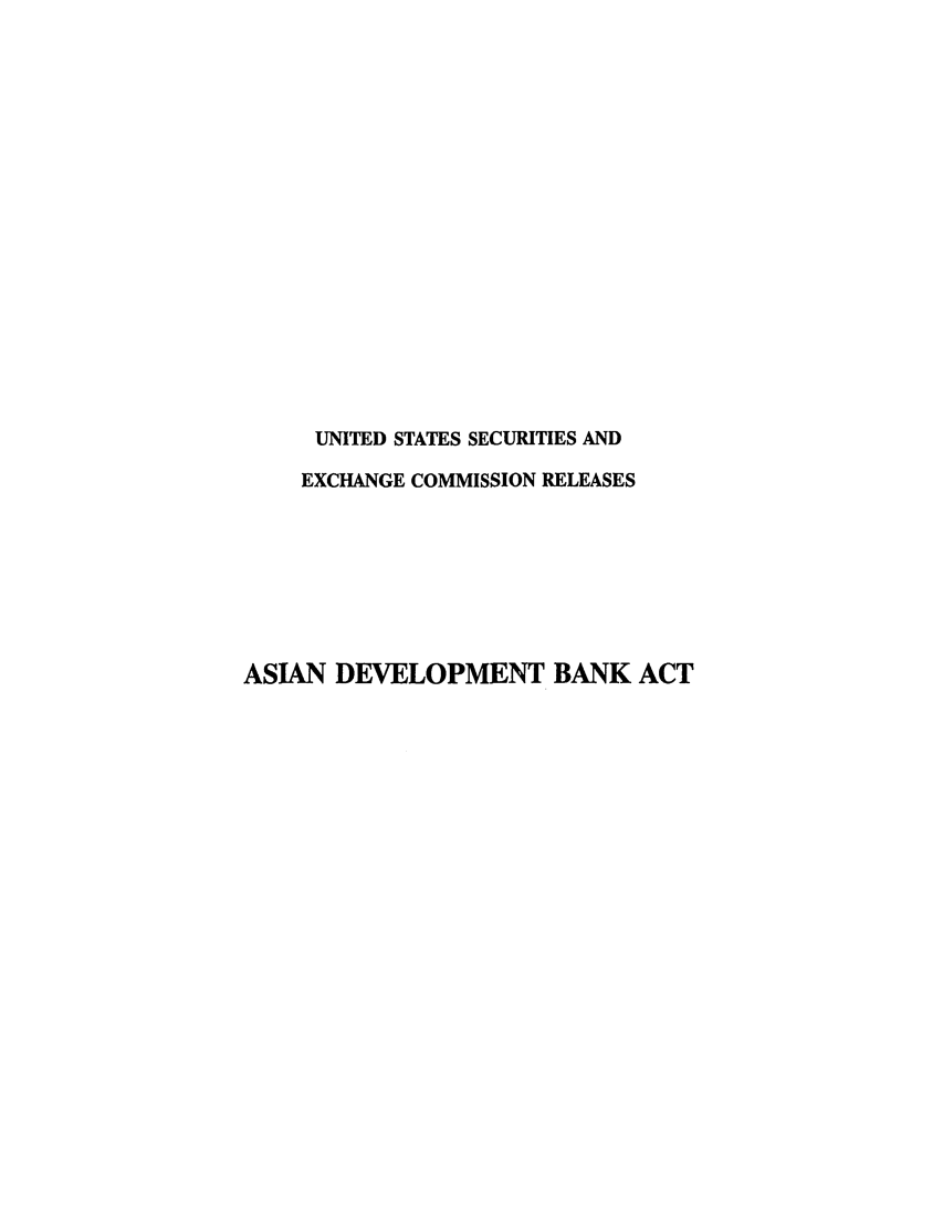 handle is hein.tera/asidemeba0001 and id is 1 raw text is: UNITED STATES SECURITIES AND
EXCHANGE COMMISSION RELEASES
ASIAN DEVELOPMENT BANK ACT


