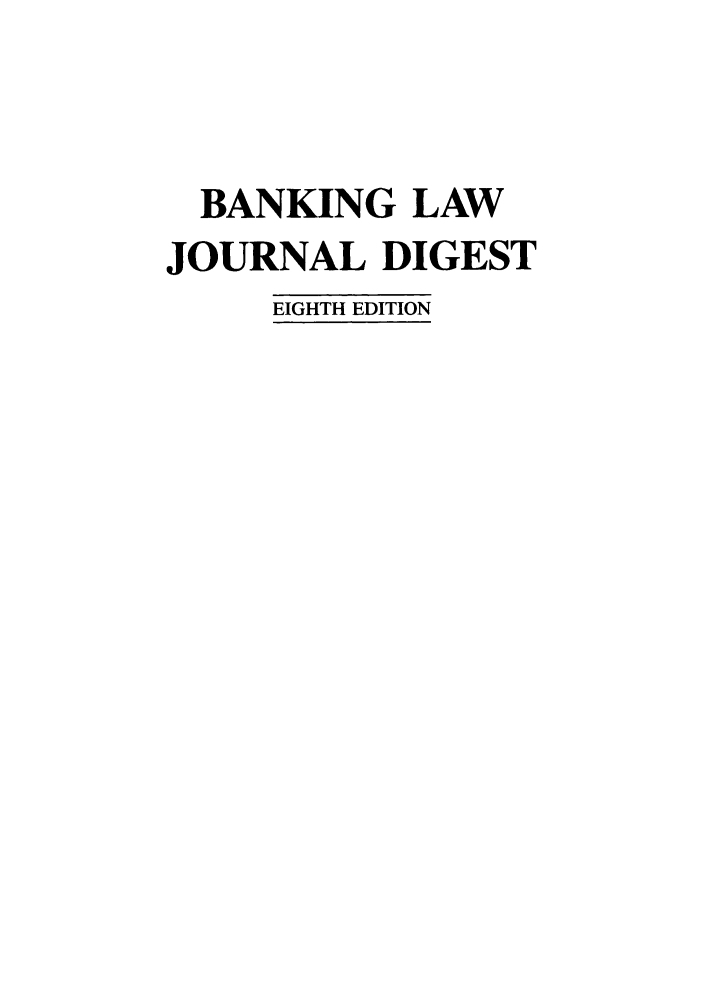 handle is hein.tera/baljdi0001 and id is 1 raw text is: BANKING LAW
JOURNAL DIGEST
EIGHTH EDITION


