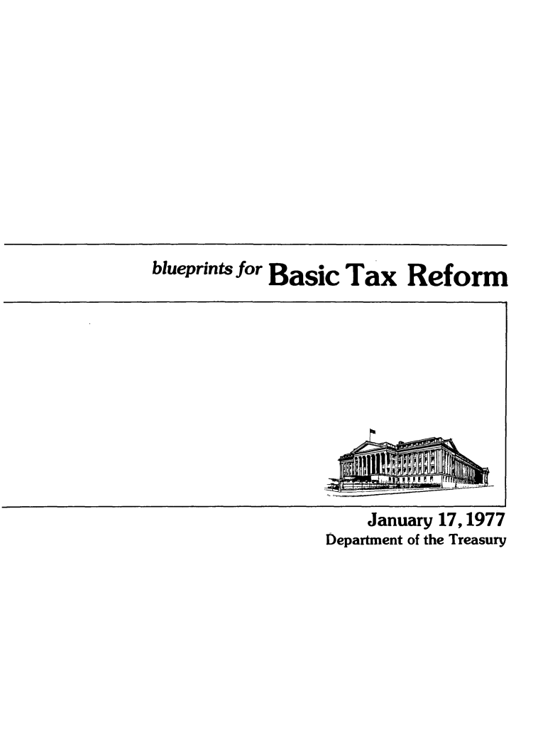 handle is hein.tera/blupbtxre0001 and id is 1 raw text is: 











blueprints for Basic Tax Reform


    January 17,1977
Department of the Treasury


