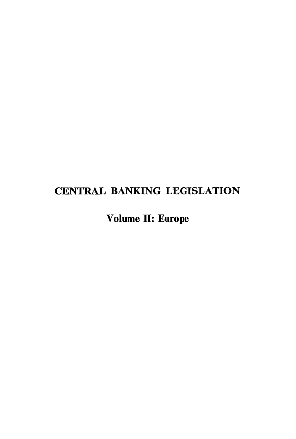 handle is hein.tera/cblegc0002 and id is 1 raw text is: CENTRAL BANKING LEGISLATION
Volume II: Europe


