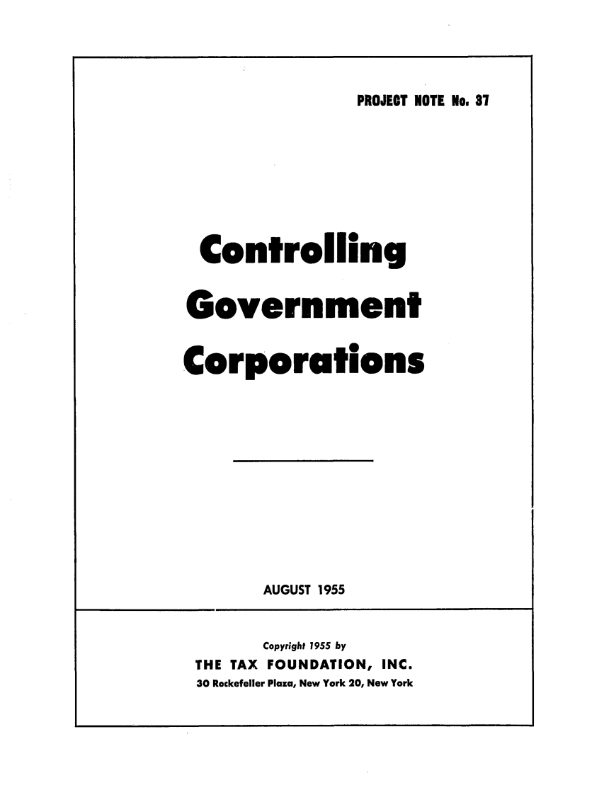 handle is hein.tera/convnmco0001 and id is 1 raw text is: PROJECT NOTE Nos 31

Controlling
Government
Corporations

AUGUST 1955

Copyright 1955 by
THE TAX      FOUNDATION, INC.
30 Rockefeller Plaza, New York 20, New York


