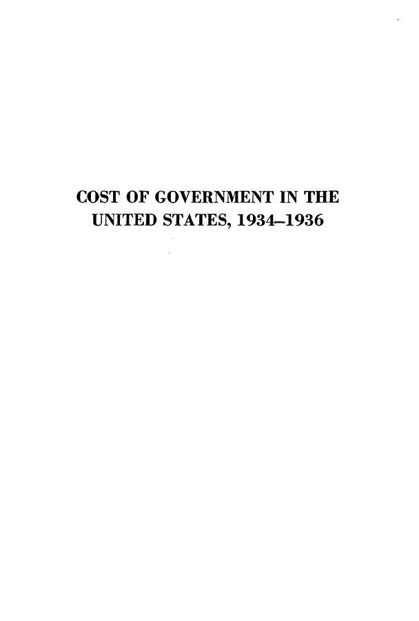 handle is hein.tera/cosgovus0005 and id is 1 raw text is: COST OF GOVERNMENT IN THE
UNITED STATES, 1934-1936


