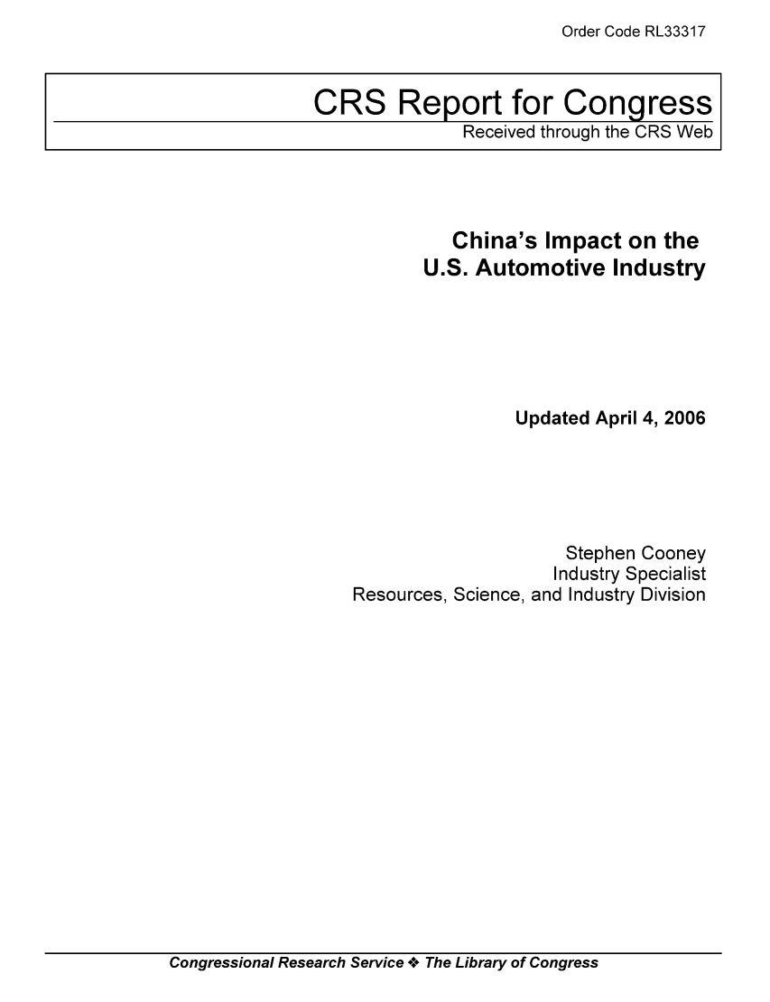 handle is hein.tera/crser0061 and id is 1 raw text is: Order Code RL33317

China's Impact on the
U.S. Automotive Industry
Updated April 4, 2006
Stephen Cooney
Industry Specialist
Resources, Science, and Industry Division

Congressional Research Service oe The Library of Congress

CRS Report for Congress
Received through the CRS Web


