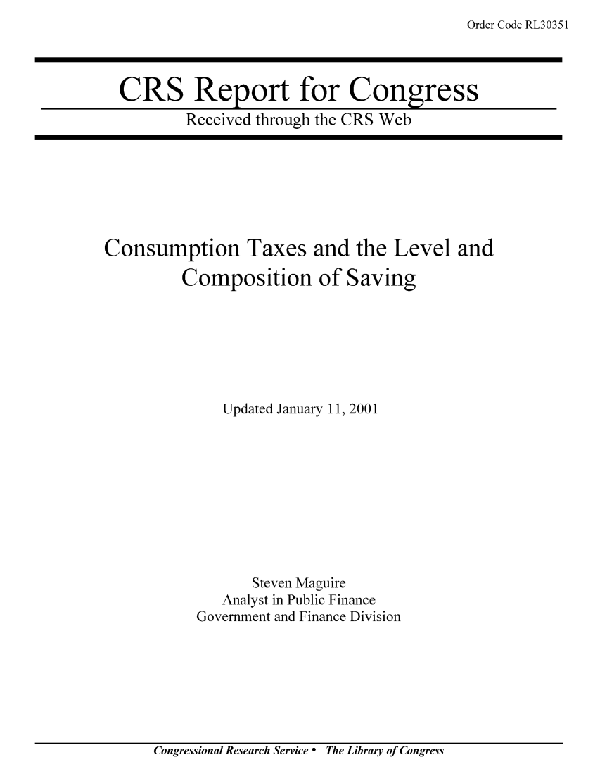 handle is hein.tera/crstax0071 and id is 1 raw text is: Order Code RL30351

CRS Report for Congress
Received through the CRS Web

Consumption Taxes and the Level and
Composition of Saving
Updated January 11, 2001
Steven Maguire
Analyst in Public Finance
Government and Finance Division

Congressional Research Service ° The Library of Congress


