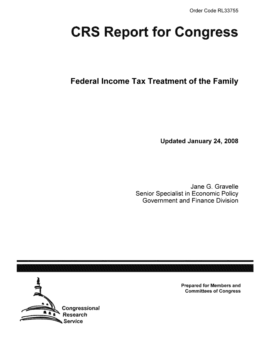 handle is hein.tera/crstax0197 and id is 1 raw text is: Order Code RL33755

CRS Report for Congress
Federal Income Tax Treatment of the Family
Updated January 24, 2008
Jane G. Gravelle
Senior Specialist in Economic Policy
Government and Finance Division

Prepared for Members and
Committees of Congress

Congressional
Research
Service

------------------------------------------------------------------------------------------------------------------


