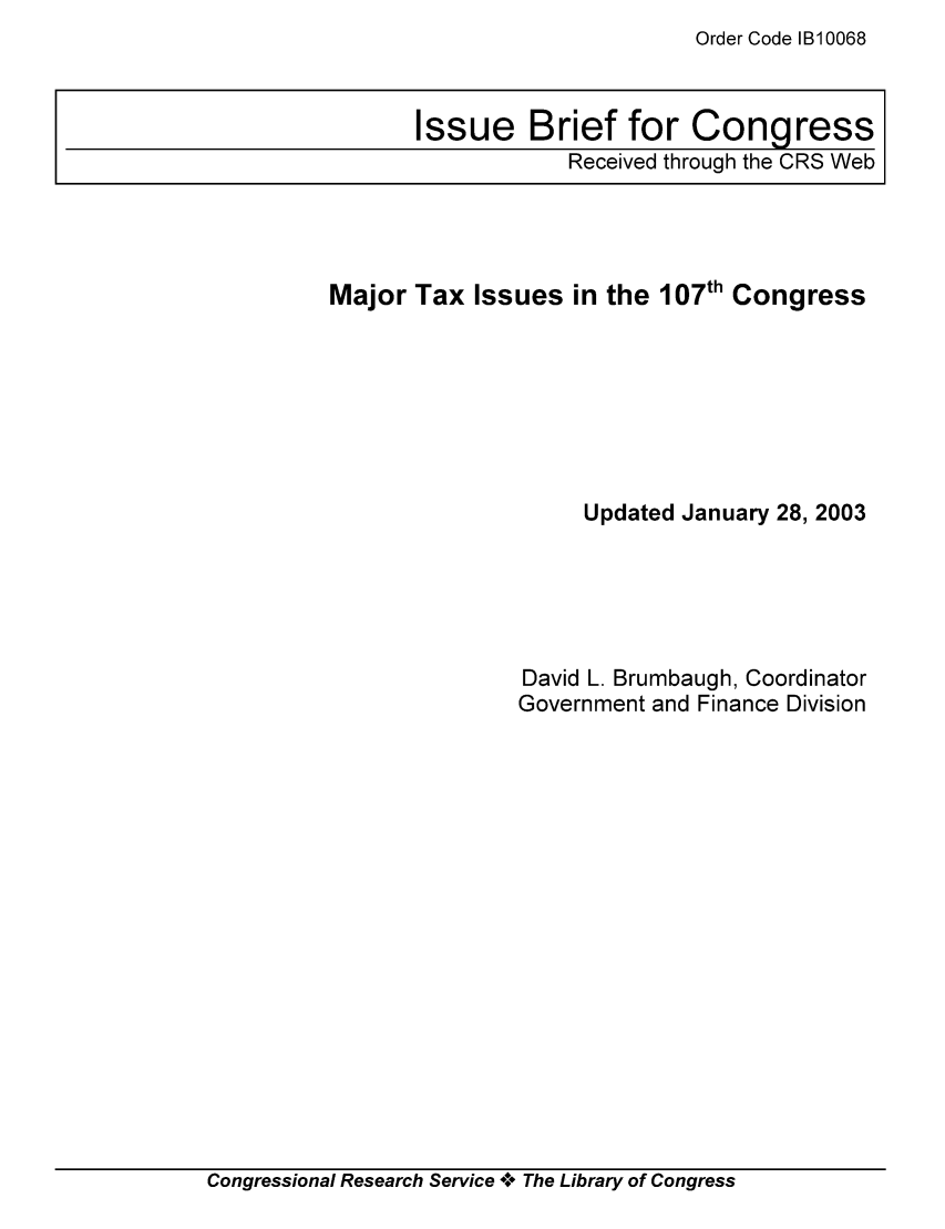 handle is hein.tera/crstax0471 and id is 1 raw text is: Order Code B10068

Major Tax Issues in the 107th Congress
Updated January 28, 2003
David L. Brumbaugh, Coordinator
Government and Finance Division

Congressional Research Service ** The Library of Congress

Issue Brief for Congress
Received through the CRS Web


