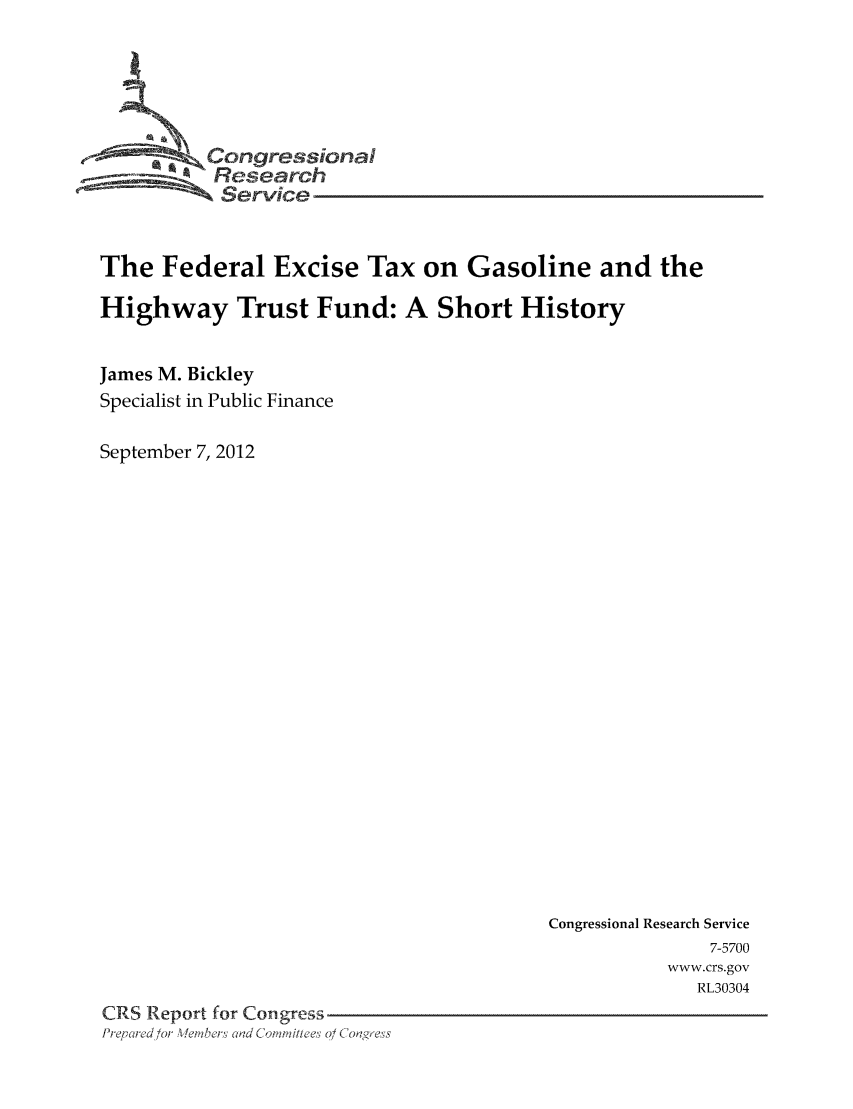 handle is hein.tera/crstax0671 and id is 1 raw text is: Congressioa
Research
Service
The Federal Excise Tax on Gasoline and the
Highway Trust Fund: A Short History
James M. Bickley
Specialist in Public Finance
September 7, 2012

Congressional Research Service
7-5700
www.crs.gov
RL30304
CRS Report for Congress
Pre, red/or Weibers Clad Co it ees 0/ Coagres


