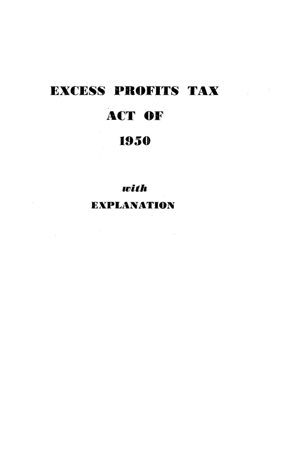 handle is hein.tera/cteps0001 and id is 1 raw text is: 





EXCESS PROFITS TAX

       ACT OF

       1950


         with
     EXPLANATION


