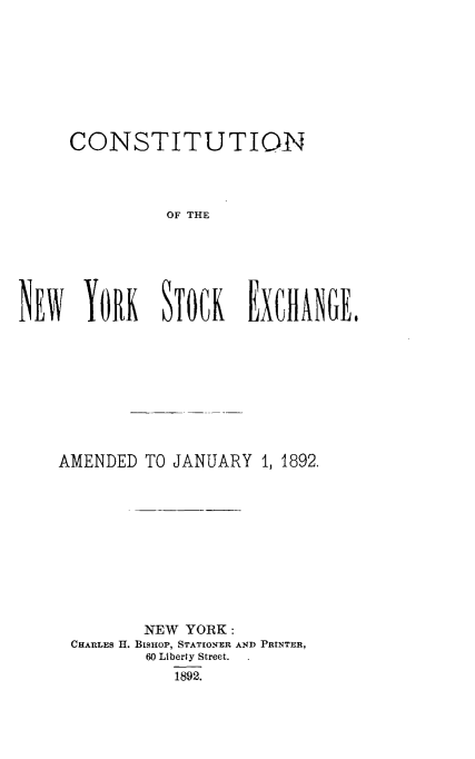 handle is hein.tera/ctnnyse0001 and id is 1 raw text is: 








CONSTITUTION




           OF THE


AMENDED   TO JANUARY  1, 1892.











         NEW  YORK:
 CHARLES H. BISHOP, STATIONER AND PRINTER,
          60 Liberty Street.
             1892.


