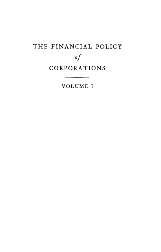 handle is hein.tera/dasf0001 and id is 1 raw text is: 





THE FINANCIAL POLICY
         of
    CORPORATIONS


VOLUME I


