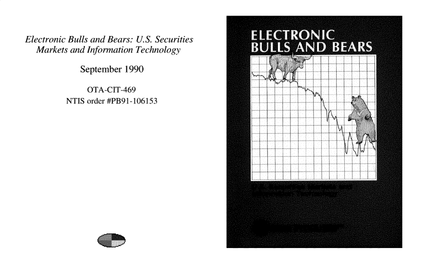 handle is hein.tera/ecbsadbs0001 and id is 1 raw text is: 


Electronic Bulls and Bears: U.S. Securities
   Markets and Information Technology

             September 1990

             OTA-CIT-469
          NTIS order #PB91-106153


