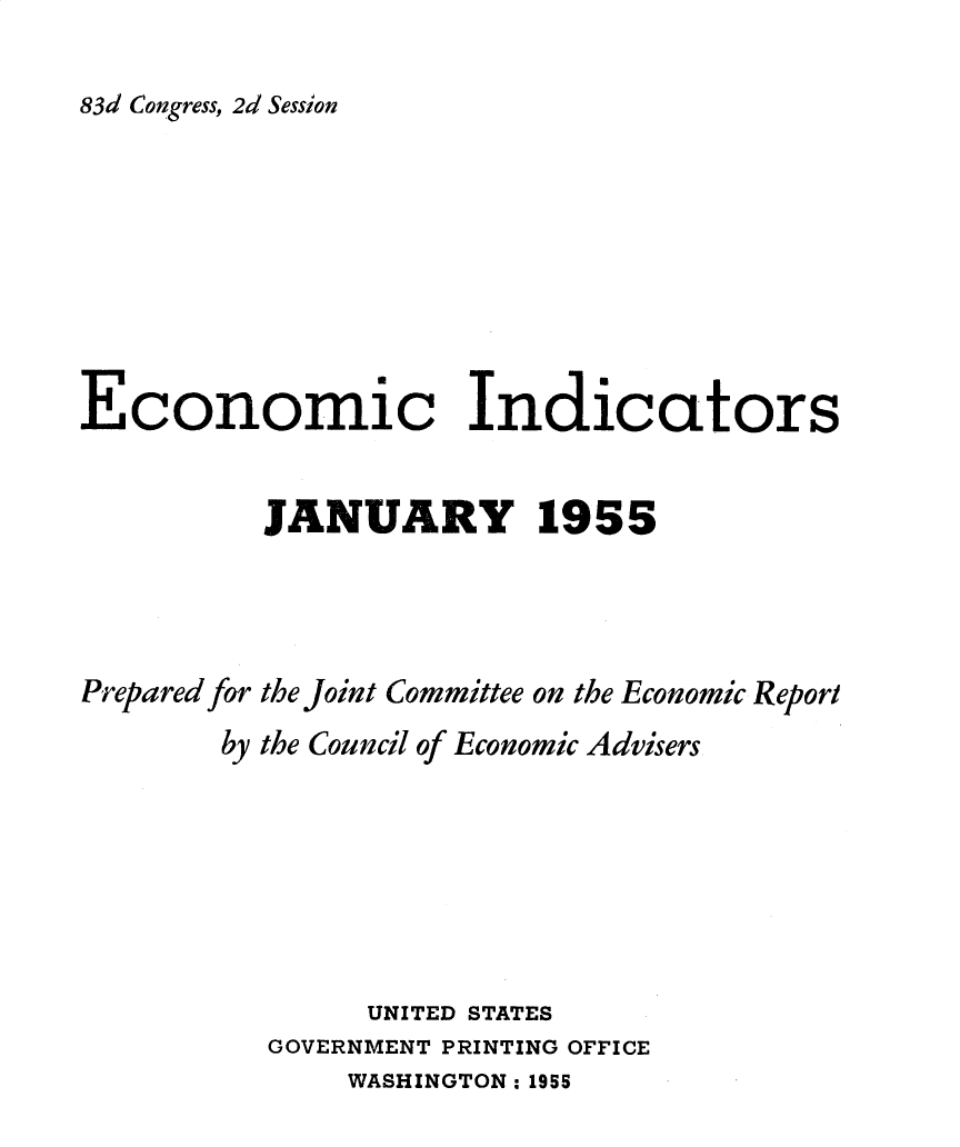 handle is hein.tera/ecnidct1955 and id is 1 raw text is: 

83d Congress, 2d Session


Economic Indicators


          JANUARY 1955




Prepared for the Joint Committee on the Economic Report
        by the Council of Economic Advisers







                UNITED STATES
          GOVERNMENT PRINTING OFFICE
               WASHINGTON: 1955



