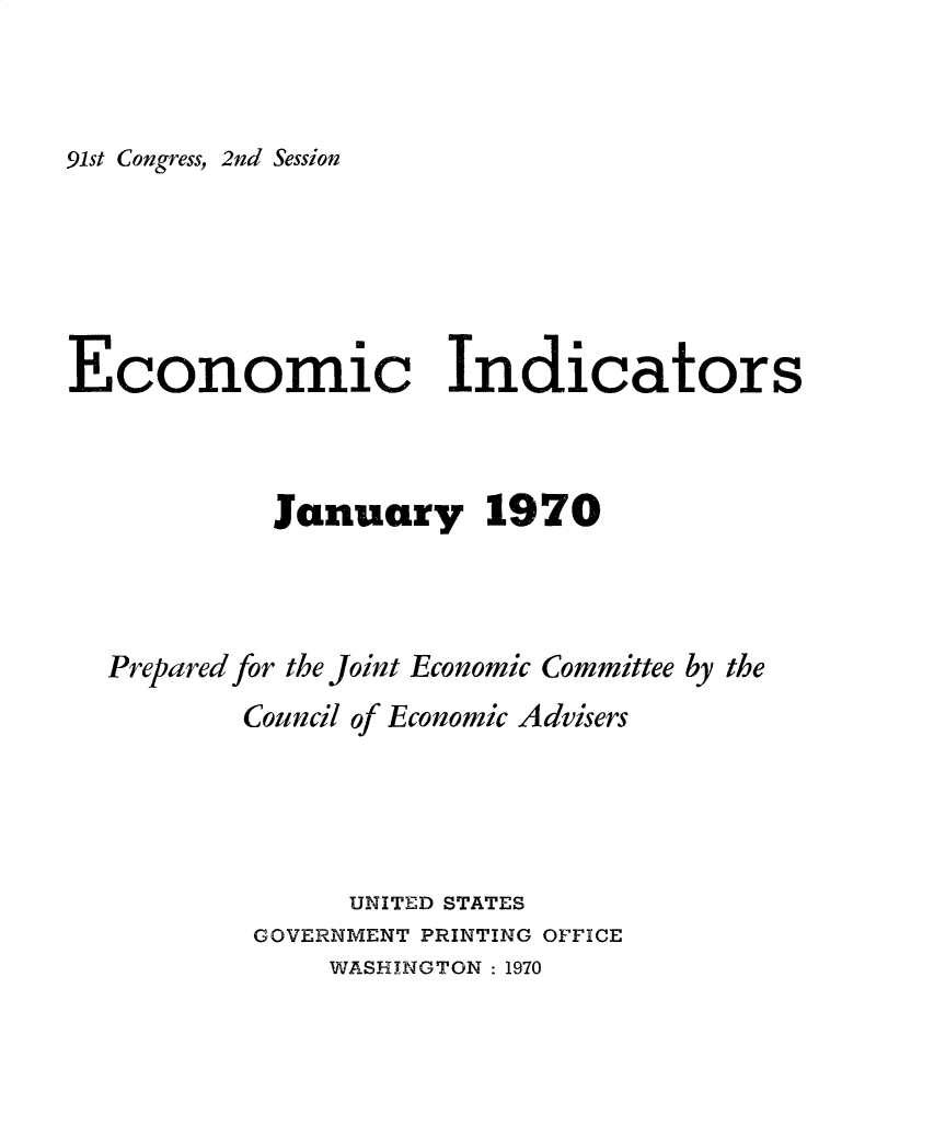 handle is hein.tera/ecnidct1970 and id is 1 raw text is: 



91st Congress, 2nd Session


Economic Indicators



            January 1970




  Prepared for the Joint Economic Committee by the
          Council of Economic Advisers





                UNITED STATES
           GOVERNMENT PRINTING OFFICE
               WASHINGTON : 1970



