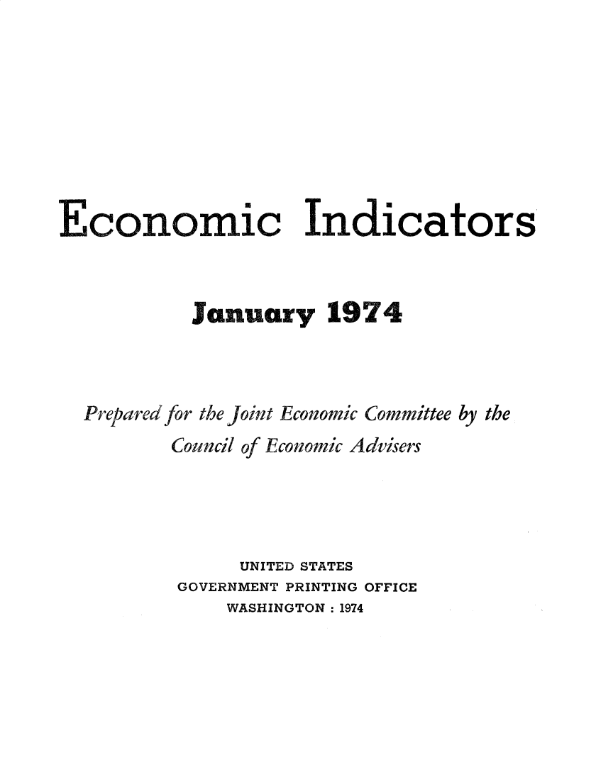 handle is hein.tera/ecnidct1974 and id is 1 raw text is: 











Economic Indicators









  Prepared for the Joint Economic Committee by the

          Council of Economic Advisers





                UNITED STATES
          GOVERNMENT PRINTING OFFICE
               WASHINGTON : 1974


