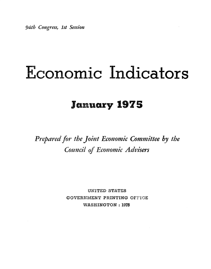 handle is hein.tera/ecnidct1975 and id is 1 raw text is: 



94th Congress, 1st Session


Economic Indicators










Prepared for the Joint Economic Committee by the

         Council of Economic Advisers






               U1ITED STATES
          GOVERNMENT PRINTING OFIE
              WASHIINGTON : 1978


