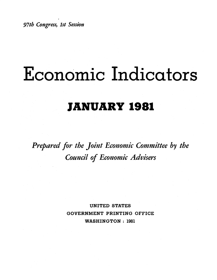 handle is hein.tera/ecnidct1981 and id is 1 raw text is: 

97th Congress, 1st Session


Economic Indicators



          JANUARY 1981




  Prepared for the Joint Economic Committee by the
          Council of Economic Advisers





                UNITED STATES
          GOVERNMENT PRINTING OFFICE
               WASHINGTON: 1981


