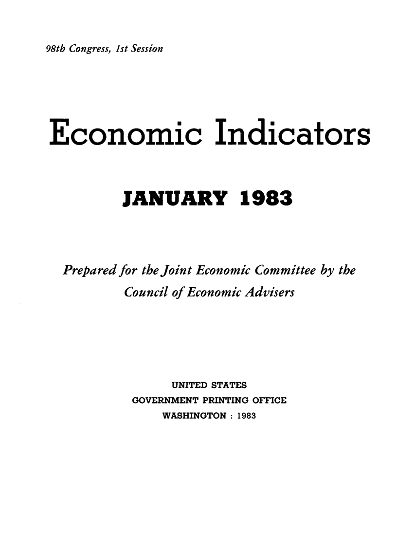 handle is hein.tera/ecnidct1983 and id is 1 raw text is: 

98th Congress, 1st Session


Economic Indicators



         JANUARY 1983




  Prepared for the Joint Economic Committee by the
         Council of Economic Advisers






               UNITED STATES
          GOVERNMENT PRINTING OFFICE
              WASHINGTON: 1983


