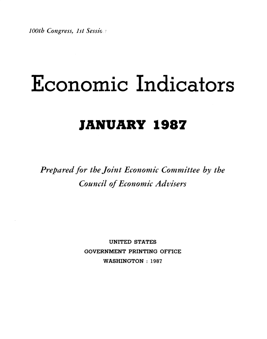 handle is hein.tera/ecnidct1987 and id is 1 raw text is: 

100th Congress, 1st Sessic


Economic Indicators



          JANUARY 1987




  Prepared for the Joint Economic Committee by the
          Council of Economic Advisers






                UNITED STATES
           GOVERNMENT PRINTING OFFICE
              WASHINGTON : 1987


