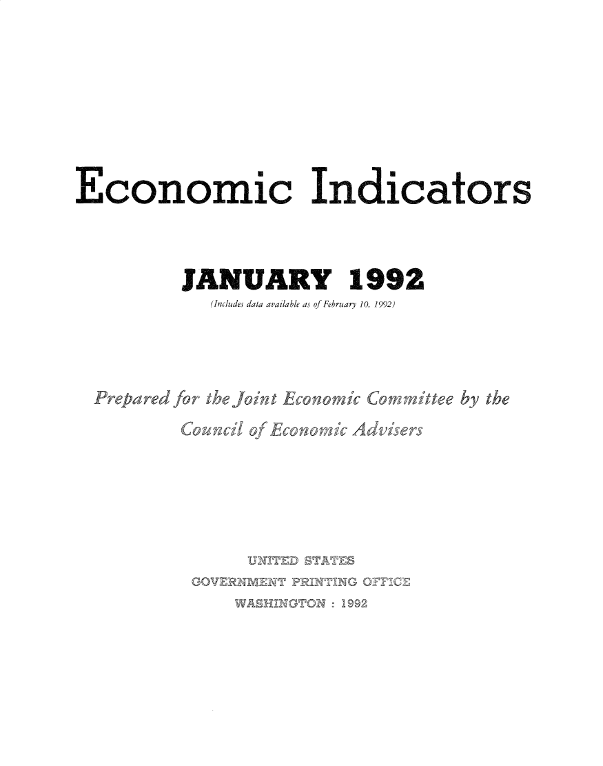 handle is hein.tera/ecnidct1992 and id is 1 raw text is: 








Economic Indicators



          JANUARY 1992
            (Includes data available as of February 10, 1992)




   Prepred for he nEon    Co   tteby the
           Conc of Eo~nmi Advisers






               UNITED TATES
               GOVERMENTPRINING FFIC


