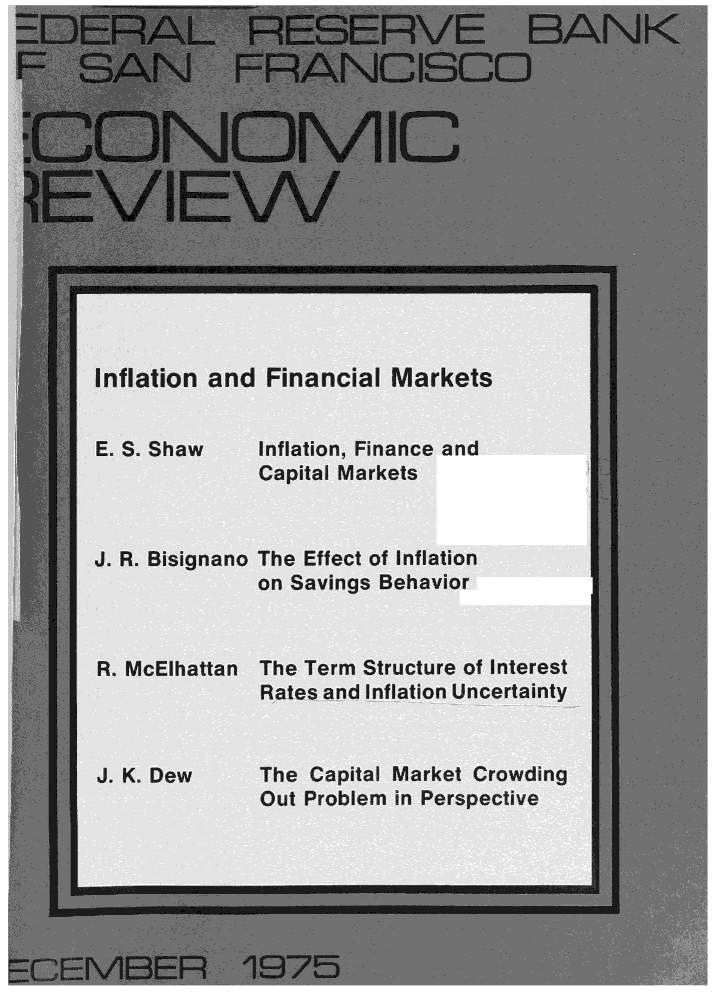 handle is hein.tera/econrev1975 and id is 1 raw text is: 














  Inflation and Financial Markets


  E, S. Shaw    Inflation, Finance and
SCapital Markets



  J R. Bisignano The Effect of Inflation
                on Savings Behavior


  R. McElhattan The Term Structure of Interest
                 Rates and Inflation Uncertainty


  J. K. Dew     The Capitl Market Crowding
                 Out Problem in Perspective



