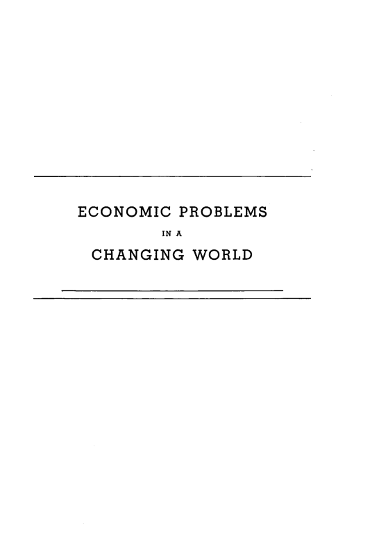 handle is hein.tera/ecpsiacgwd0001 and id is 1 raw text is: 











ECONOMIC PROBLEMS
       IN A
 CHANGING WORLD


