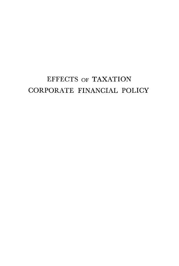 handle is hein.tera/eftacop0001 and id is 1 raw text is: EFFECTS OF TAXATION
CORPORATE FINANCIAL POLICY



