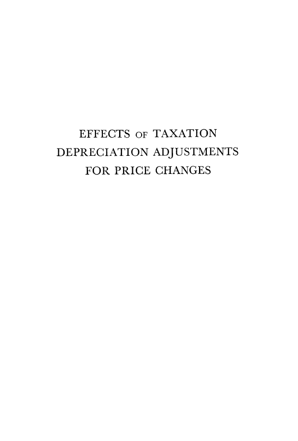 handle is hein.tera/eftdadc0001 and id is 1 raw text is: EFFECTS OF TAXATION
DEPRECIATION ADJUSTMENTS
FOR PRICE CHANGES


