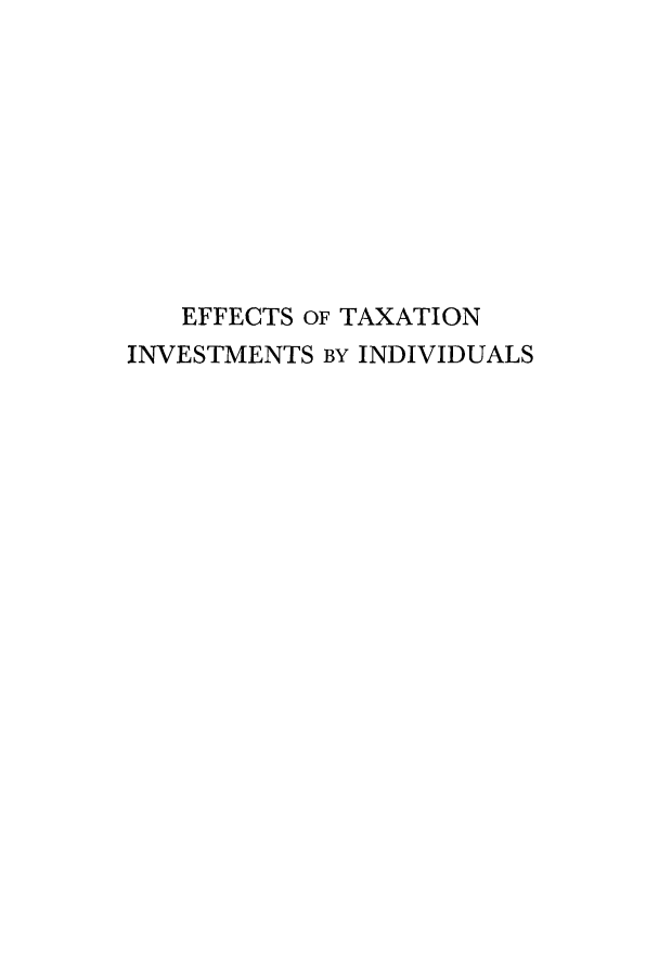 handle is hein.tera/einvind0001 and id is 1 raw text is: EFFECTS OF TAXATION
INVESTMENTS BY INDIVIDUALS


