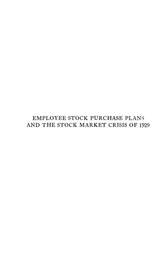 handle is hein.tera/emstkppsmc0001 and id is 1 raw text is: 


















  EMPLOYEE STOCK PURCHASE PLANS
AND THE STOCK MARKET CRISIS OF 1929



