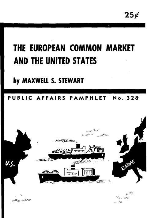 handle is hein.tera/eropan0001 and id is 1 raw text is: 25d


THE  EUROPEAN COMMON   MARKET
AND  THE UNITED STATES

by MAXWELL S. STEWART
PUBLIC AFFAIRS PAMPHLET No. 328







            V z es. t- , w


V
I


