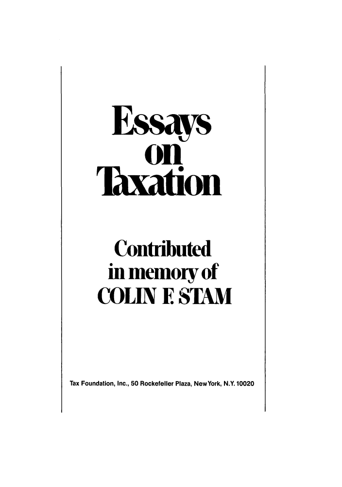 handle is hein.tera/essntionny0001 and id is 1 raw text is: Essays
on
Contributed
in memoryof
COLIN E STAM

Tax Foundation, Inc., 50 Rockefeller Plaza, NewYork, N.Y. 10020


