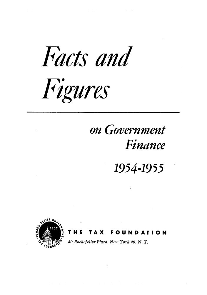 handle is hein.tera/facfignanc0008 and id is 1 raw text is: Facts and
Figures

on Government
Finance
1954-1955
THE TAX FOUNDATION
30 Rockefeller Plaza, New York 20, N. Y.


