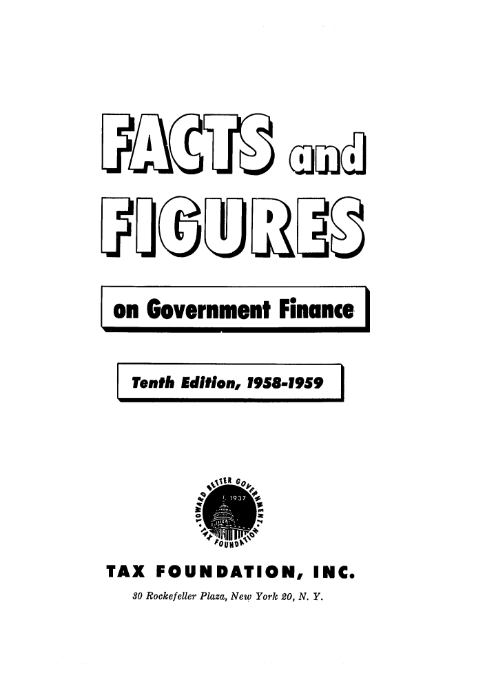 handle is hein.tera/facfignanc0010 and id is 1 raw text is: on Government Finance I
Tenth Edition, 1958-1959 I

TAX FOUNDATION, INC.

30 Rockefeller Plaza, New York 20, N. Y.


