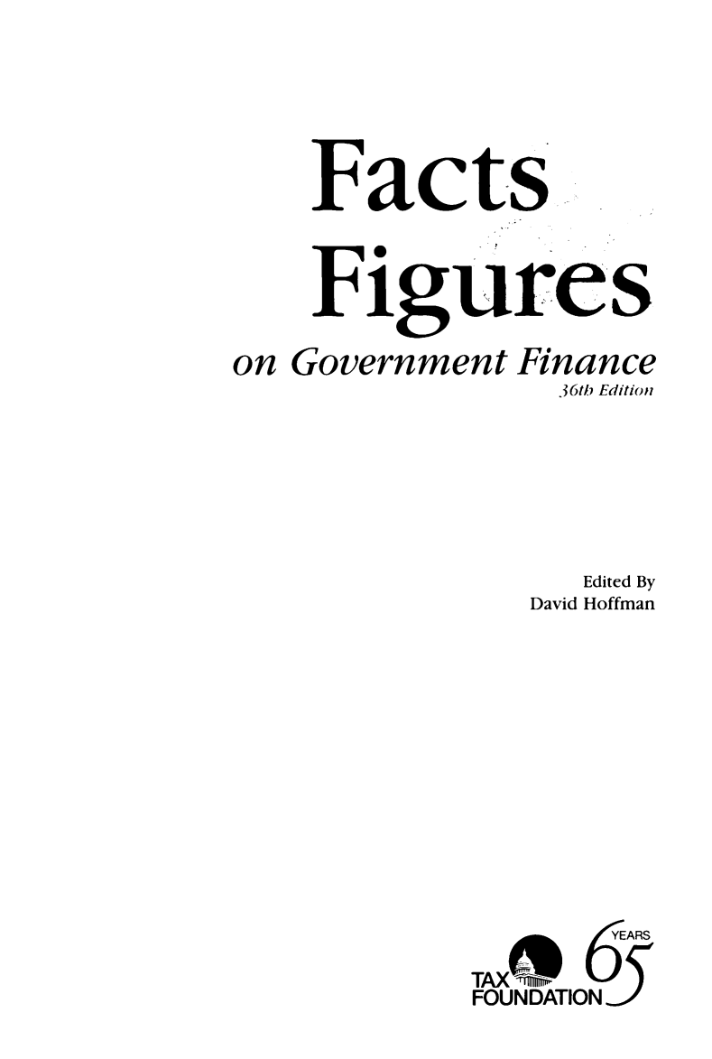 handle is hein.tera/facfignanc0036 and id is 1 raw text is: Fact-s
Figure's
on Government Finance
36th Edition
Edited By
David Hoffman
TAX(%  EAR
FOUNDATION3


