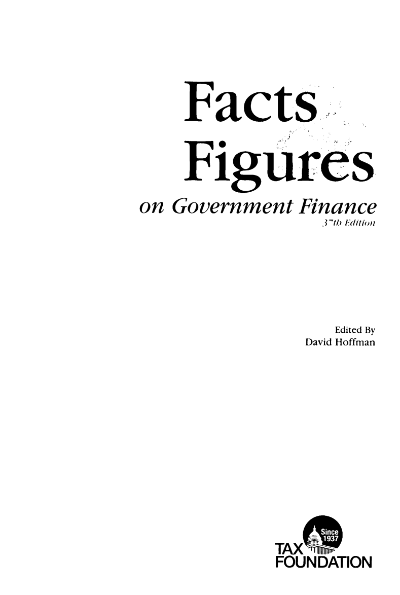 handle is hein.tera/facfignanc0037 and id is 1 raw text is: Facts.,
Figures.
on Government Finance
It l1) dilion
Edited By
David Hoffman
TAXT-r  N
FOUNDATION


