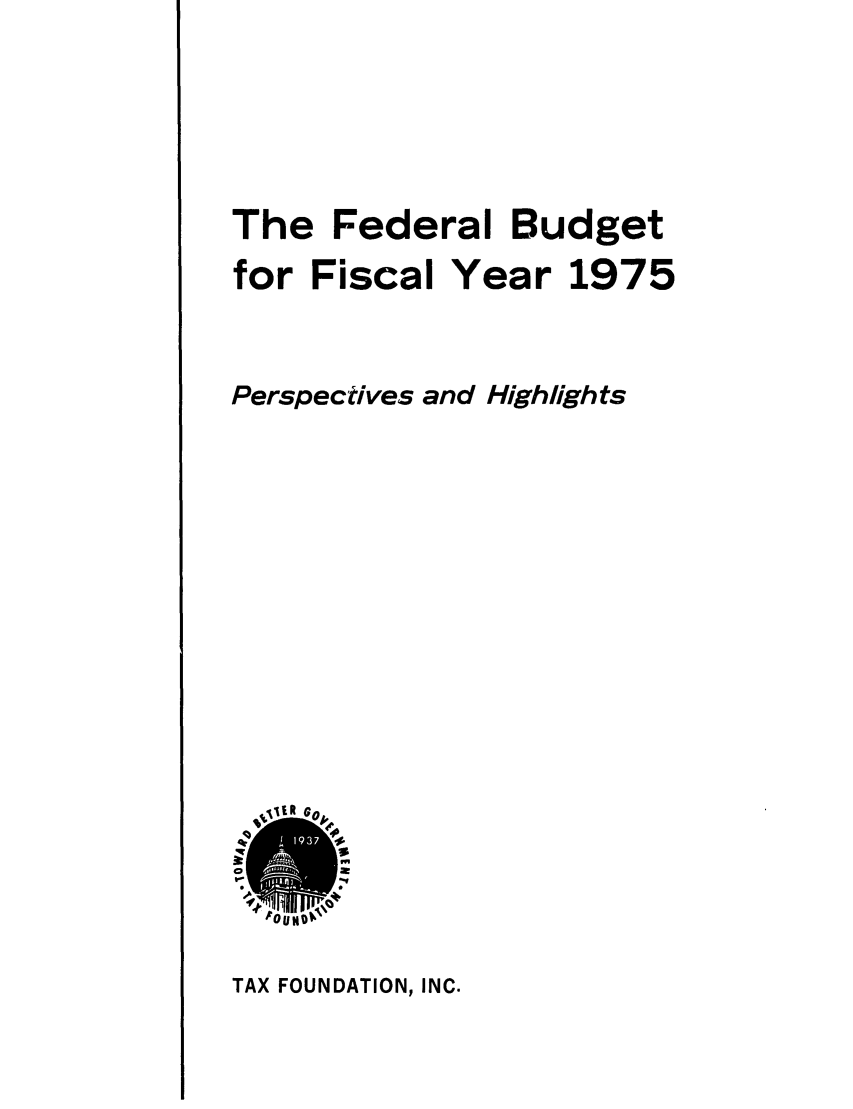 handle is hein.tera/fbfalar0001 and id is 1 raw text is: The Federal Budget
for Fiscal Year 1975
Perspectives and Highlights

TAX FOUNDATION, INC.


