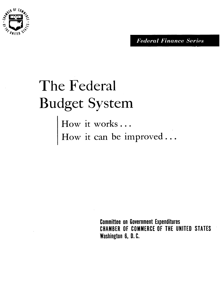 handle is hein.tera/fderalb0001 and id is 1 raw text is: 

0rTF


The Federal


System


How   it works  ...
How   it can be  in










          Committee on E
          CHAMBER OF
          Washington 6,


iproved  ..


overnment Expenditures
COMMERCE OF THE UNITED STATES
D. C.


Budget


