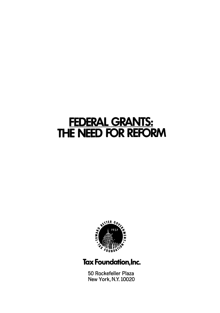 handle is hein.tera/fgntsdfo0001 and id is 1 raw text is: FEDERAL GRANTS:
THE NEED FOR REFORM

Tax Foundation, Inc.
50 Rockefeller Plaza
New York, N.Y. 10020


