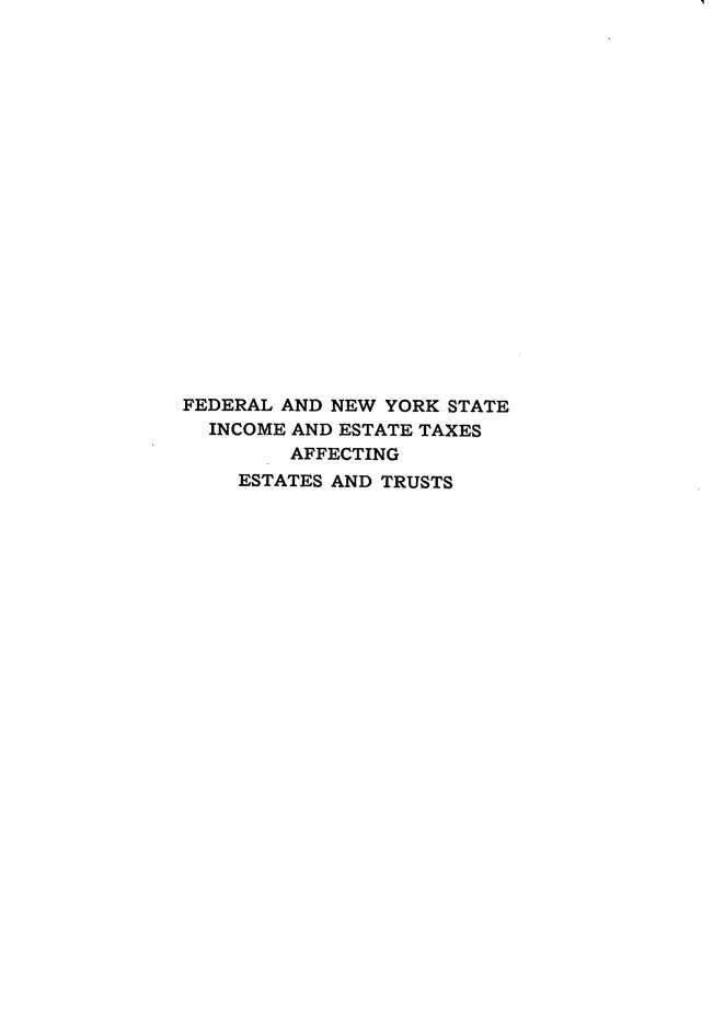 handle is hein.tera/fladnwyk0001 and id is 1 raw text is: 




















FEDERAL AND NEW YORK STATE
  INCOME AND ESTATE TAXES
        AFFECTING
    ESTATES AND TRUSTS


