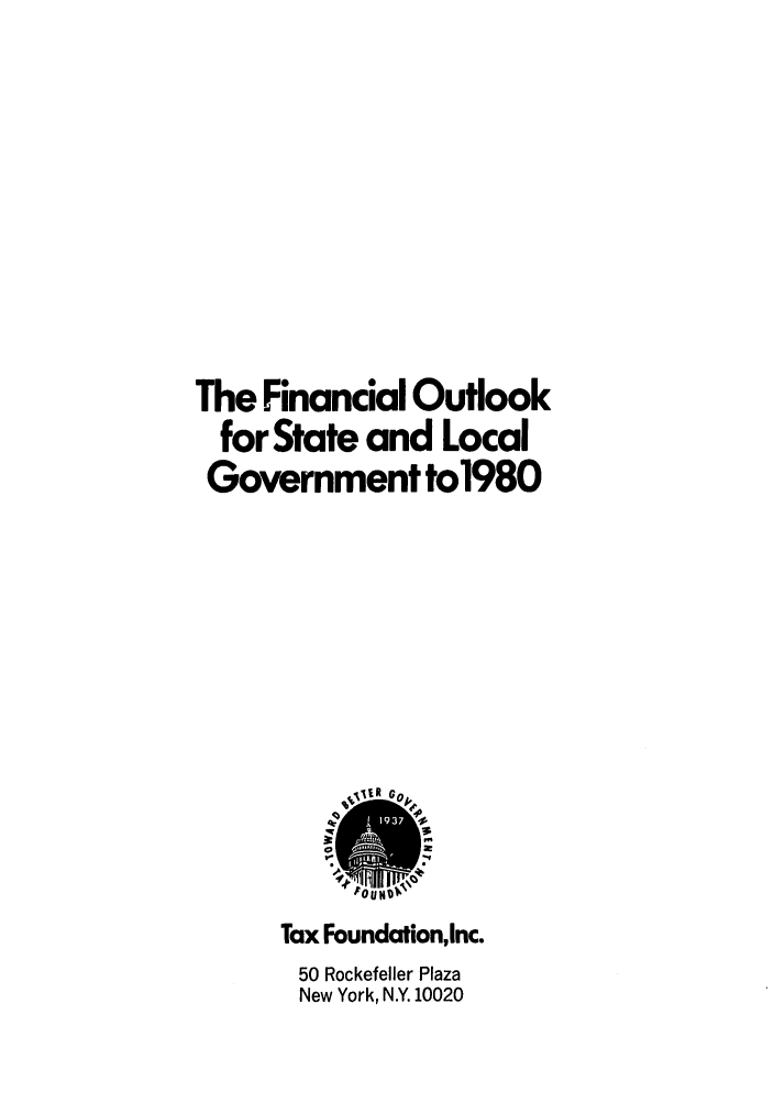 handle is hein.tera/foutcalorn0001 and id is 1 raw text is: The Financial Outlook
for State and Local
Government to1980

Tax Foundation, inc.
50 Rockefeller Plaza
New York, N.Y. 10020


