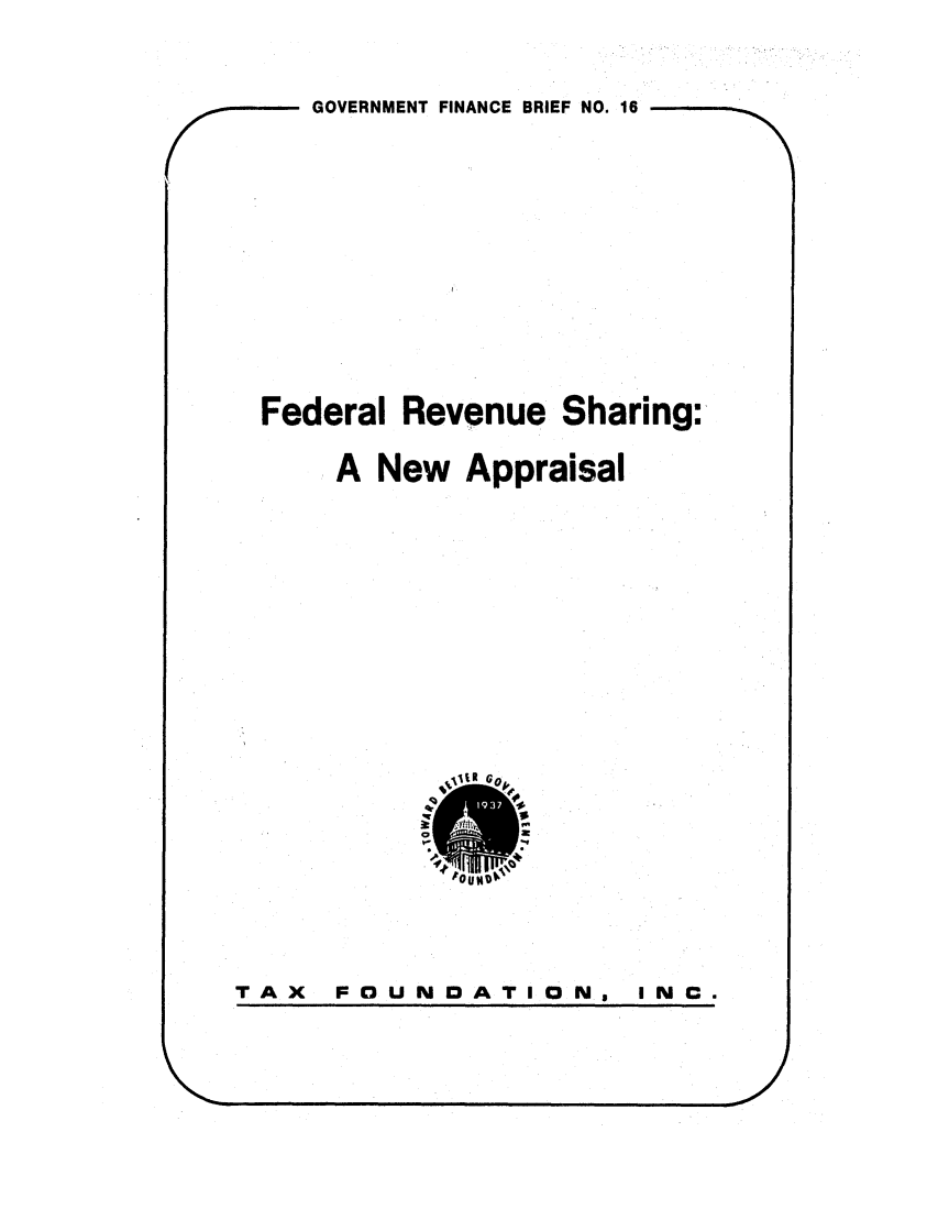 handle is hein.tera/freshnap0001 and id is 1 raw text is: GOVERNMENT FINANCE BRIEF NO. 16
Federal Revenue Sharing:
A New Appraisal

TAX  FOUNOATI O No

I N C.


