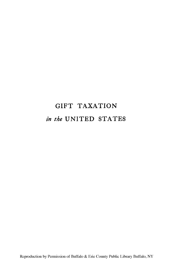 handle is hein.tera/gifunis0001 and id is 1 raw text is: GIFT TAXATION

in the UNITED STATES

Reproduction by Permission of Buffalo & Erie County Public Library Buffalo, NY


