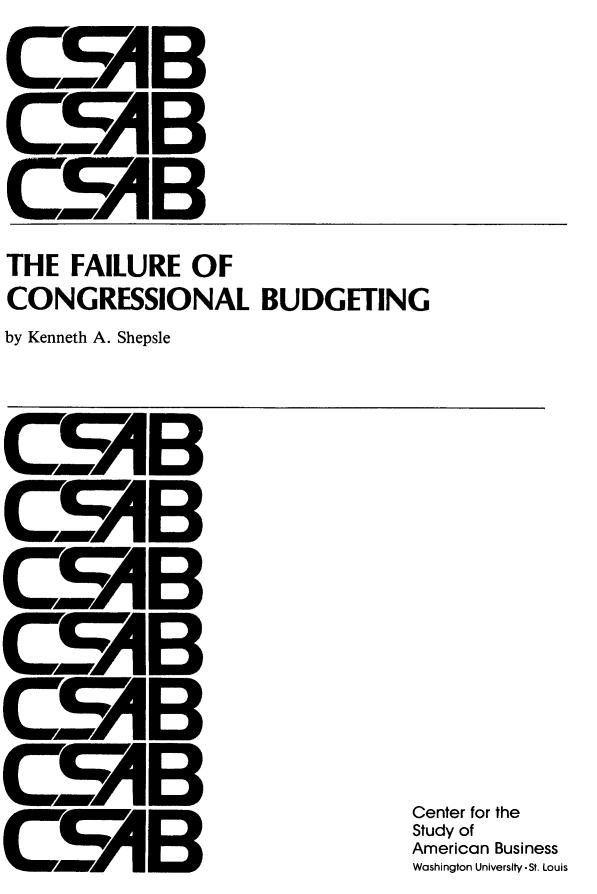 handle is hein.tera/glbgf0001 and id is 1 raw text is: CEB
C5B
C5B


THE FAILURE OF
CONGRESSIONAL BUDGETING
by Kenneth A. Shepsle


CEAB
CEAB
C5AB
CEAB
C5AB
CFAB
C9AB


Center for the
Study of
American Business
Washington Universlty-St. Louis


