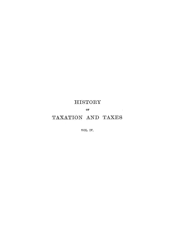 handle is hein.tera/htaenear0004 and id is 1 raw text is: HISTORY
TAXATION AND TAXES
VOL. IV.



