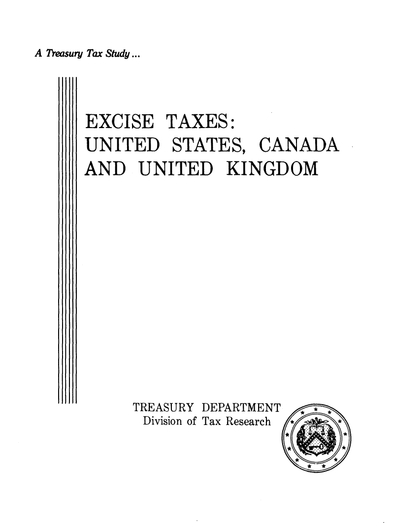 handle is hein.tera/icax0001 and id is 1 raw text is: 

A Treasury Tax Study...


EXCISE TAXES:
UNITED STATES, CANADA
AND UNITED KINGDOM












     TREASURY DEPARTMENT
       Division of Tax Research  *


