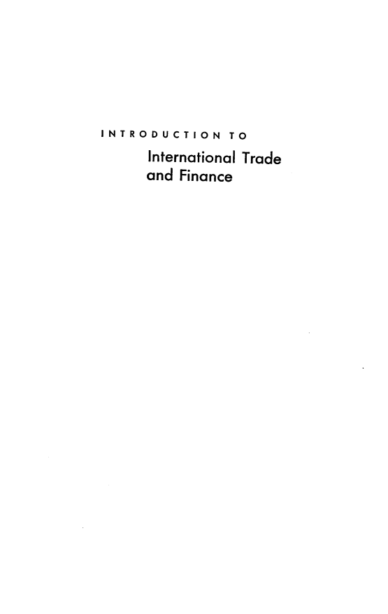 handle is hein.tera/intrdfn0001 and id is 1 raw text is: 






INTRODUCTION   TO
      International Trade
      and Finance


