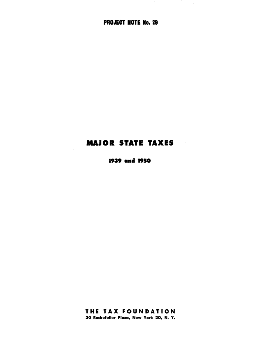 handle is hein.tera/majstaex0001 and id is 1 raw text is: PROJECT NOTE No. 29

MAJOR STATE TAXES
1939 and 1950
THE TAX FOUNDATION
30 Rockefeller Plaza, New York 20, N. Y.


